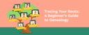 Tracing Your Roots a beginner's guide to genealogy.jpg